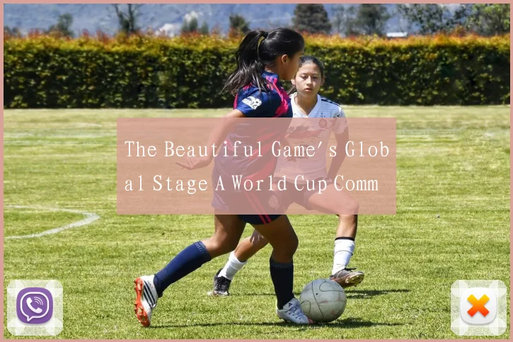 The Beautiful Game's Global Stage A World Cup Comm